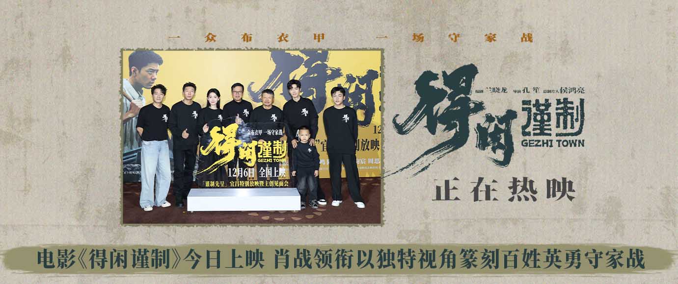 <b>电影《得闲谨制》今日上映 肖战领衔以独特视角篆刻百姓英勇守家战</b>